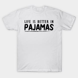 Pajamas - Life is better with pajamas T-Shirt